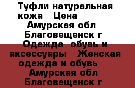 Туфли натуральная кожа › Цена ­ 1 000 - Амурская обл., Благовещенск г. Одежда, обувь и аксессуары » Женская одежда и обувь   . Амурская обл.,Благовещенск г.